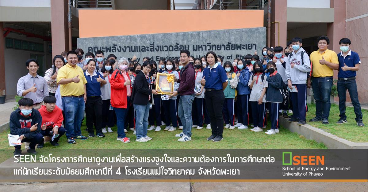 SEEN จัดโครงการศึกษาดูงานเพื่อสร้างแรงจูงใจและความต้องการในการศึกษาต่อ
แก่นักเรียนระดับมัธยมศึกษาปีที่ 4 โรงเรียนแม่ใจวิทยาคม จังหวัดพะเยา